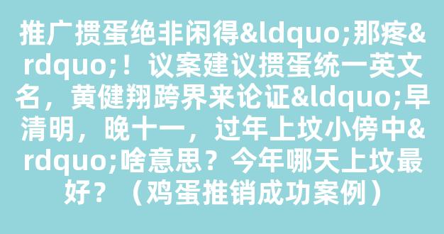 推广掼蛋绝非闲得“那疼”！议案建议掼蛋统一英文名，黄健翔跨界来论证“早清明，晚十一，过年上坟小傍中”啥意思？今年哪天上坟最好？（鸡蛋推销成功案例）