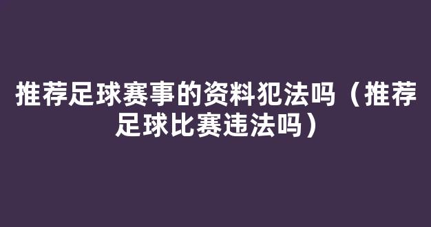 推荐足球赛事的资料犯法吗（推荐足球比赛违法吗）