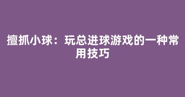 擅抓小球：玩总进球游戏的一种常用技巧