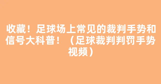 收藏！足球场上常见的裁判手势和信号大科普！（足球裁判判罚手势视频）