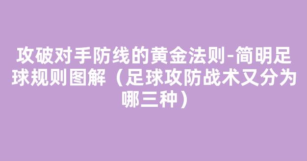 攻破对手防线的黄金法则-简明足球规则图解（足球攻防战术又分为哪三种）