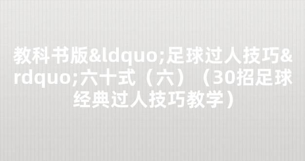 教科书版“足球过人技巧”六十式（六）（30招足球经典过人技巧教学）