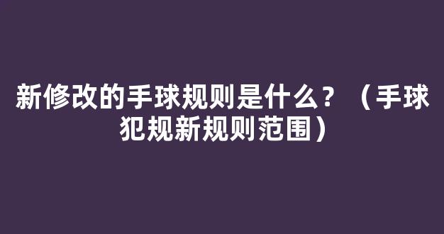 新修改的手球规则是什么？（手球犯规新规则范围）