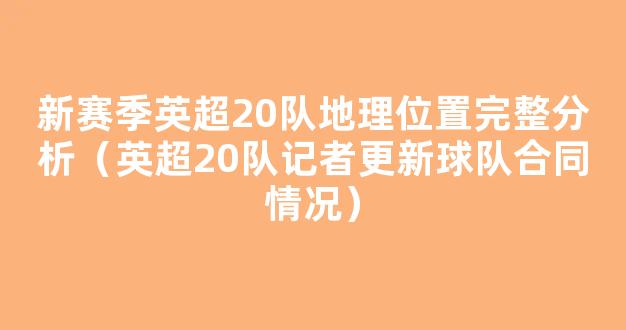 新赛季英超20队地理位置完整分析（英超20队记者更新球队合同情况）