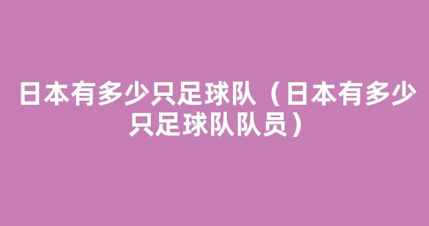 日本有多少只足球队（日本有多少只足球队队员）