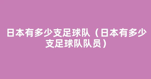 日本有多少支足球队（日本有多少支足球队队员）