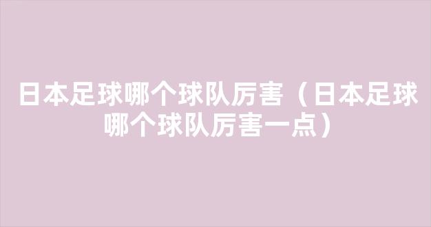 日本足球哪个球队厉害（日本足球哪个球队厉害一点）