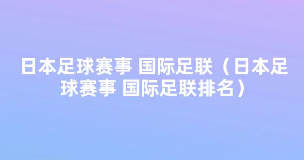 日本足球赛事 国际足联（日本足球赛事 国际足联排名）