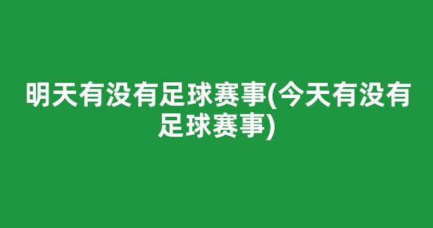 明天有没有足球赛事(今天有没有足球赛事)