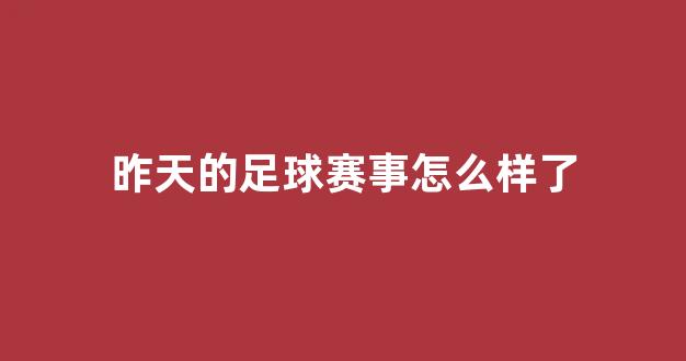 昨天的足球赛事怎么样了