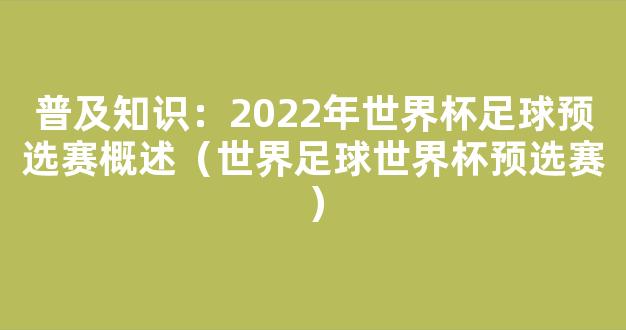 普及知识：2022年世界杯足球预选赛概述（世界足球世界杯预选赛）