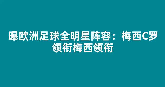 曝欧洲足球全明星阵容：梅西C罗领衔梅西领衔