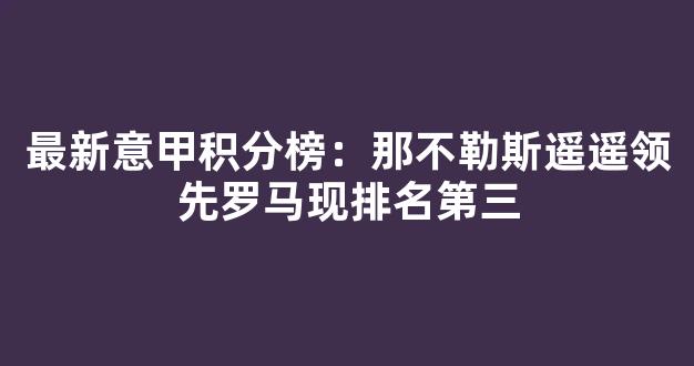 最新意甲积分榜：那不勒斯遥遥领先罗马现排名第三