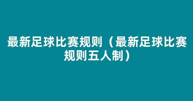 最新足球比赛规则（最新足球比赛规则五人制）