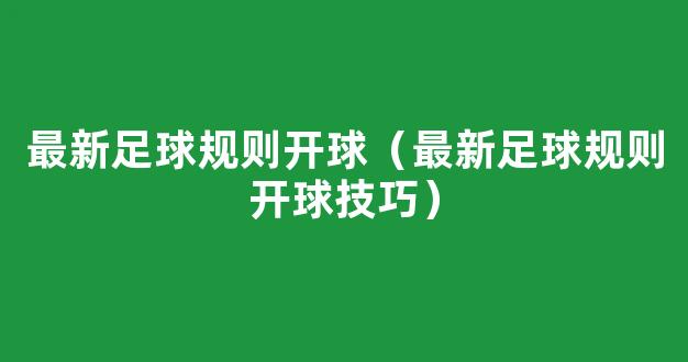 最新足球规则开球（最新足球规则开球技巧）