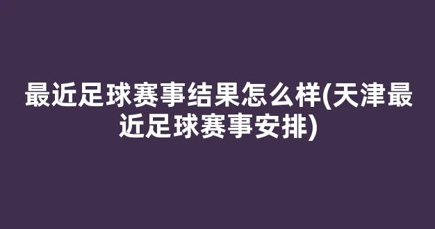 最近足球赛事结果怎么样(天津最近足球赛事安排)