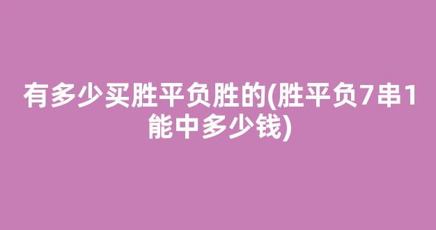 有多少买胜平负胜的(胜平负7串1能中多少钱)