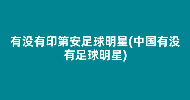 有没有印第安足球明星(中国有没有足球明星)