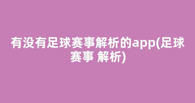 有没有足球赛事解析的app(足球赛事 解析)