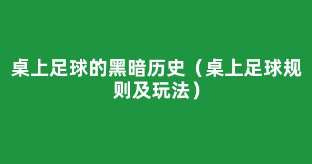 桌上足球的黑暗历史（桌上足球规则及玩法）