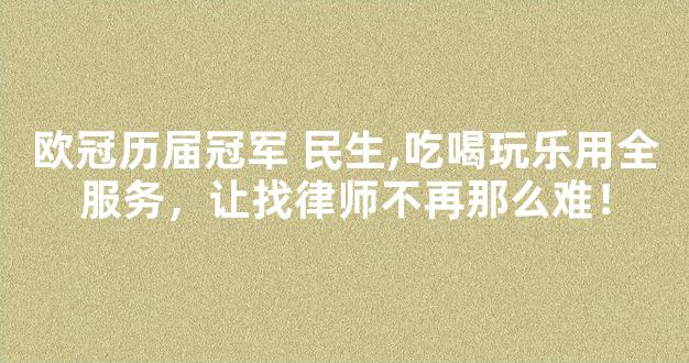 欧冠历届冠军 民生,吃喝玩乐用全服务，让找律师不再那么难！