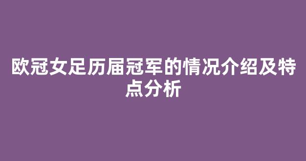 欧冠女足历届冠军的情况介绍及特点分析