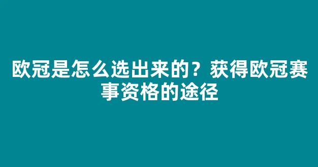 欧冠是怎么选出来的？获得欧冠赛事资格的途径