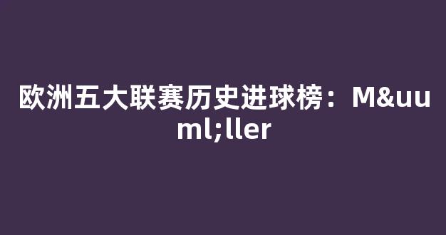 欧洲五大联赛历史进球榜：Müller