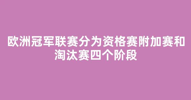 欧洲冠军联赛分为资格赛附加赛和淘汰赛四个阶段