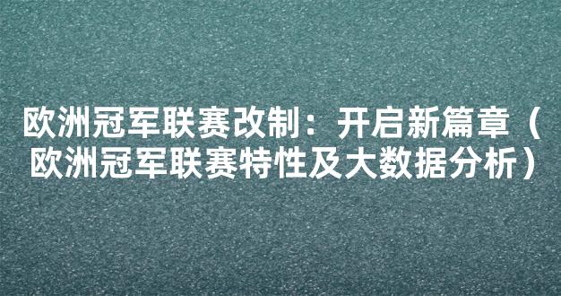 欧洲冠军联赛改制：开启新篇章（欧洲冠军联赛特性及大数据分析）