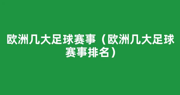 欧洲几大足球赛事（欧洲几大足球赛事排名）