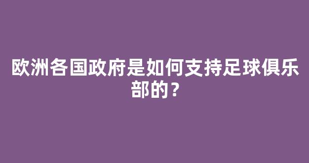 欧洲各国政府是如何支持足球俱乐部的？