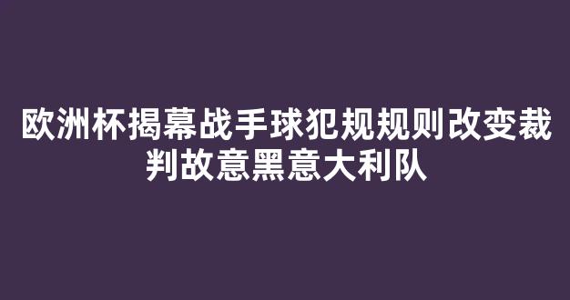 欧洲杯揭幕战手球犯规规则改变裁判故意黑意大利队