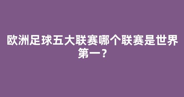 欧洲足球五大联赛哪个联赛是世界第一？