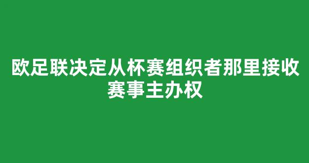 欧足联决定从杯赛组织者那里接收赛事主办权