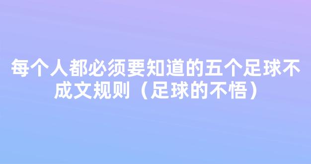 每个人都必须要知道的五个足球不成文规则（足球的不悟）