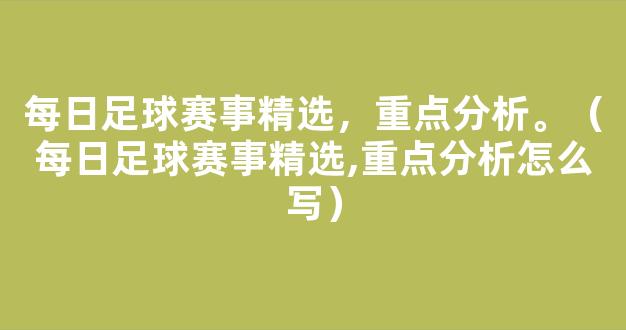 每日足球赛事精选，重点分析。（每日足球赛事精选,重点分析怎么写）