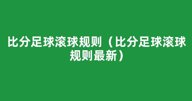 比分足球滚球规则（比分足球滚球规则最新）