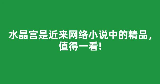 水晶宫是近来网络小说中的精品，值得一看!