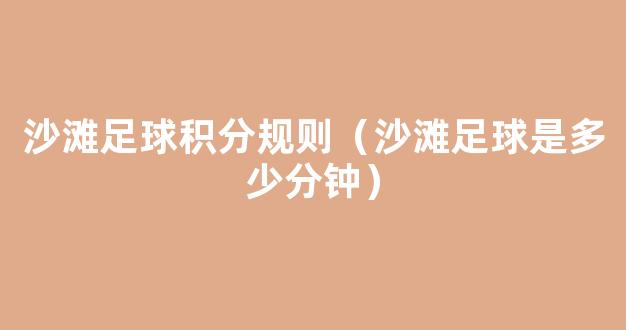 沙滩足球积分规则（沙滩足球是多少分钟）