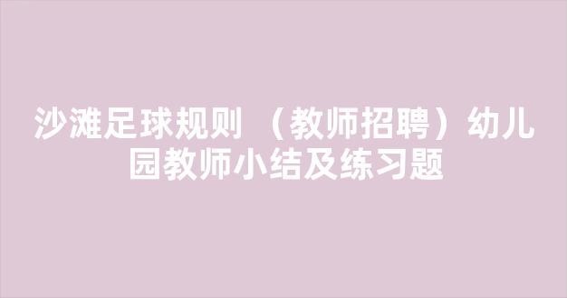 沙滩足球规则 （教师招聘）幼儿园教师小结及练习题