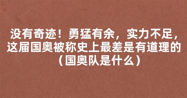 没有奇迹！勇猛有余，实力不足，这届国奥被称史上最差是有道理的（国奥队是什么）