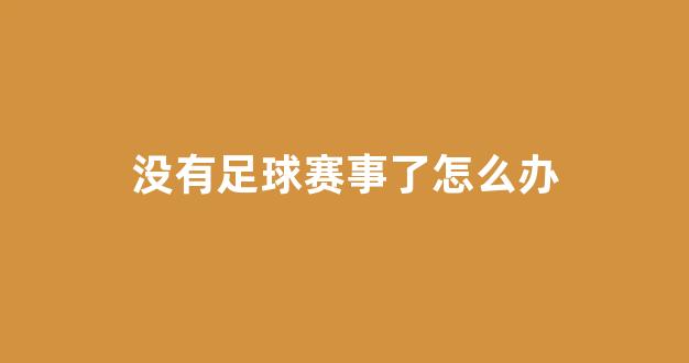 没有足球赛事了怎么办