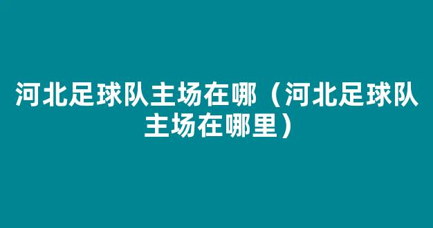 河北足球队主场在哪（河北足球队主场在哪里）