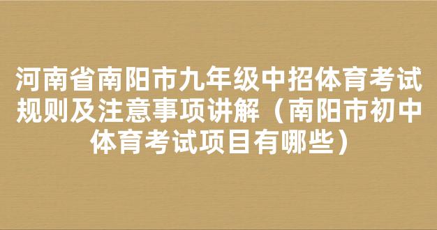 河南省南阳市九年级中招体育考试规则及注意事项讲解（南阳市初中体育考试项目有哪些）