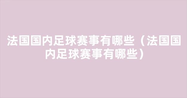 法国国内足球赛事有哪些（法国国内足球赛事有哪些）