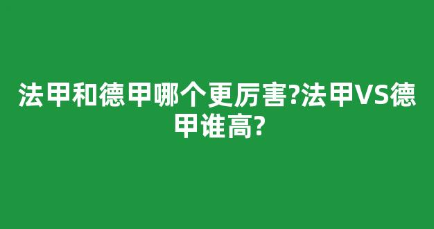 法甲和德甲哪个更厉害?法甲VS德甲谁高?