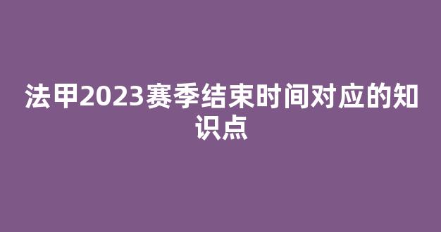 法甲2023赛季结束时间对应的知识点