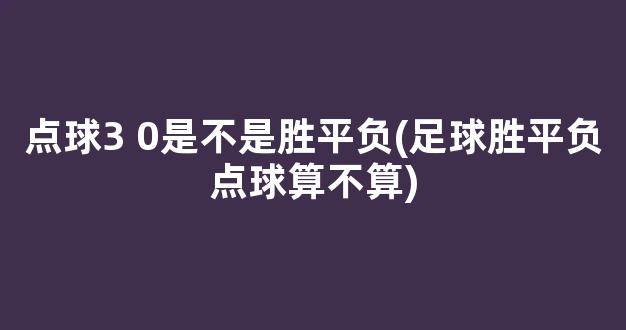 点球3 0是不是胜平负(足球胜平负点球算不算)