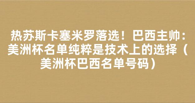 热苏斯卡塞米罗落选！巴西主帅：美洲杯名单纯粹是技术上的选择（美洲杯巴西名单号码）